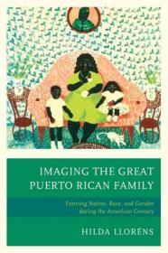 [ CourseWikia com ] Imaging The Great Puerto Rican Family - Framing Nation, Race, and Gender during the American Century