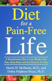 Diet for a Pain-Free Life - A Revolutionary Plan to Lose Weight, Stop Pain, Sleep Better and Feel Great in 21 Days