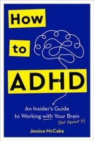 How to ADHD - An Insider's Guide to Working with Your Brain (Not Against It)