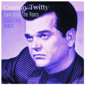 Conway Twitty - Turn Back The Years (Live Oslo '70) (2023) [16Bit-44.1kHz] FLAC [PMEDIA] ⭐️