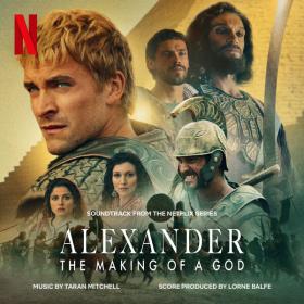 Taran Mitchell - Alexander_ The Making of a God (Soundtrack from the Netflix Series) - 2024 - WEB FLAC 16BITS 44 1KHZ-EICHBAUM