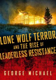 Lone Wolf Terror and the Rise of Leaderless Resistance