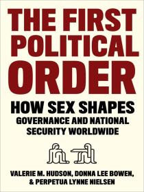 The First Political Order How Sex Shapes Governance and National Security Worldwide