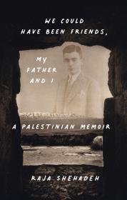 We Could Have Been Friends  My Father and I A Palestinian Memoir