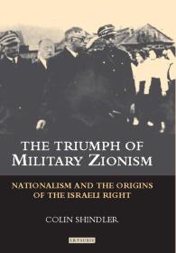 The Triumph of Military Zionism Nationalism and the Origins of the Israeli Right