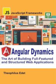 Angular Dynamics - The Art of Building Full-Featured and Structured Web Applications