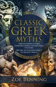 Classic Greek Myths - Timeless Stories of Gods, Goddesses, Heroes, and Mythical Creatures