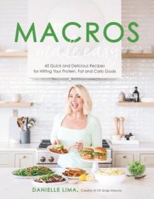 Macros Made Easy - 60 Quick and Delicious Recipes for Hitting Your Protein, Fat and Carb Goals
