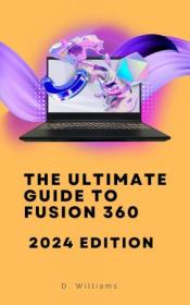 The Ultimate Guide to Fusion 360 - 2024 Edition