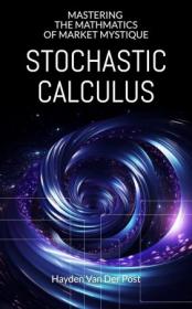 Stochastic Calculus - Mastering the Mathmatics of Market Mystique