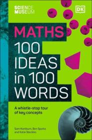 The Science Museum Maths 100 Ideas in 100 Words - A Whistle-Stop Tour of Key Concepts