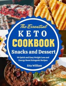 The Essential Keto Snacks and Dessert Cookbook - 98 Quick and Easy Weight loss and Energy Boost Ketogenic Recipes