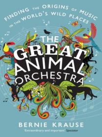 The Great Animal Orchestra - Finding the Origins of Music in the World's Wild Places