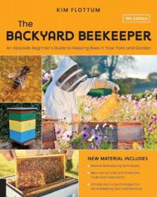 The Backyard Beekeeper, 5th Edition - An Absolute Beginner's Guide to Keeping Bees in Your Yard and Garden