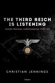 The Third Reich Is Listening Inside German Codebreaking 1939-45