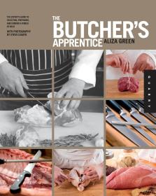 The Butchers Apprentice The Experts Guide to Selecting Preparing and Cooking a World of Meat