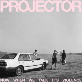 PROJECTOR - Now When We Talk It's Violence (2024) [24Bit-48kHz] FLAC [PMEDIA] ⭐️