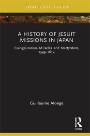 [ CourseWikia com ] A History of Jesuit Missions in Japan - Evangelization, Miracles and Martyrdom, 1549 - 1614