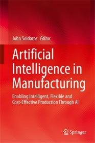 Artificial Intelligence in Manufacturing - Enabling Intelligent, Flexible and Cost-Effective Production Through AI