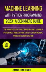 Machine Learning With Python Programming - 2023 A Beginners Guide