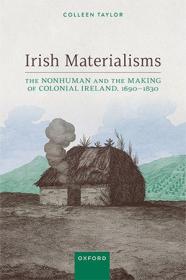 Irish Materialisms - The Nonhuman and the Making of Colonial Ireland, 1690 - 1830