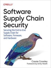 Software Supply Chain Security - Securing the End-to-end Supply Chain for Software, Firmware, and Hardware