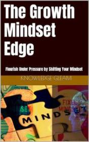 The Growth Mindset Edge - Flourish Under Pressure by Shifting Your Mindset