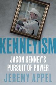 Kenneyism - Jason Kenney's Pursuit of Power