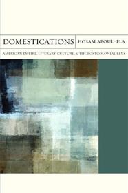 Domestications - American Empire, Literary Culture, and the Postcolonial Lens