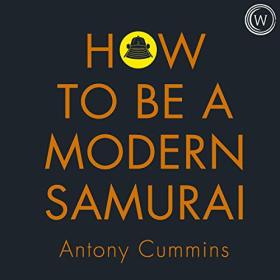 Antony Cummins - 2020 - How to Be a Modern Samurai (Self-Help)