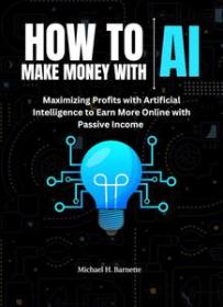HOW TO MAKE MONEY WITH AI - Maximizing Profits with Artificial Intelligence to earn more online with passive income