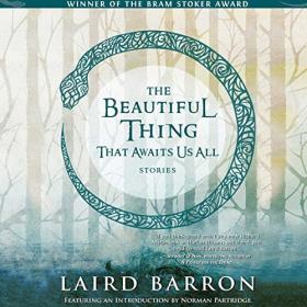Laird Barron - 2018 - The Beautiful Thing That Awaits Us All (Horror)