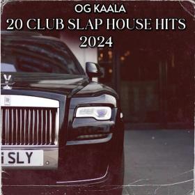 OG KAALA - 20 Club Slap House Hits 2024 - 2024 - WEB mp3 320kbps-EICHBAUM