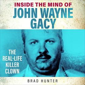 Brad Hunter - 2022 - Inside the Mind of John Wayne Gacy (True Crime)