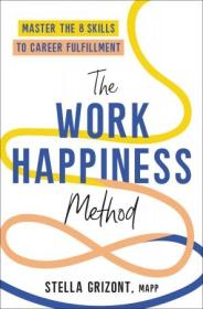 The Work Happiness Method - Master the 8 Skills to Career Fulfillment