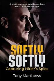 Softly Softly - Capturing Hitler's Spies
