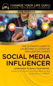 Social Media Influencer - The Ultimate Guide to Building a Profitable Social Media Influencer Career