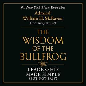 Admiral William H  McRaven - 2023 - The Wisdom of the Bullfrog (Memoirs)