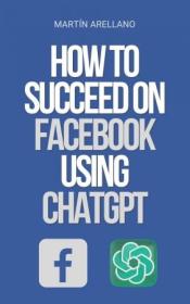How to Succeed on Facebook Using ChatGPT - The Power of ChatGPT