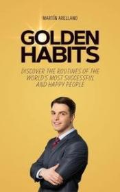 Golden Habits - Discover the Routines of the World's Most Successful and Happy People