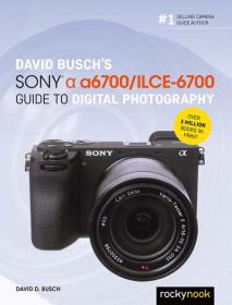 David Busch's Sony Alpha A6700 - Ilce-6700 Guide to Digital Photography
