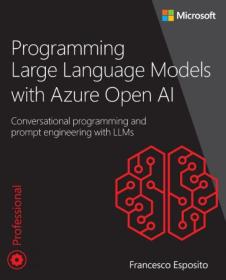 Programming Large Language Models with Azure Open AI - Conversational programming and prompt engineering with LLMs (True PDF)
