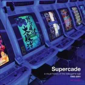 Supercade - A Visual History of the Videogame Age 1985-2001