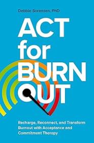 ACT for Burnout - Recharge, Reconnect, and Transform Burnout with Acceptance and Commitment Therapy