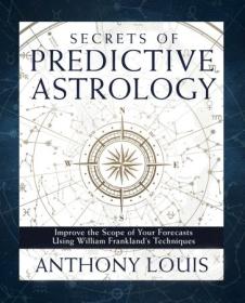 Secrets of Predictive Astrology - Improve the Scope of Your Forecasts Using William Frankland's Techniques