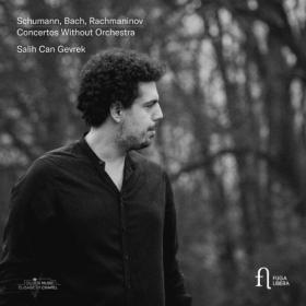 Salih Can Gevrek - Schumann Bach & Rachmaninov Concertos Without Orchestra (2024) [24Bit-96kHz] FLAC [PMEDIA] ⭐️