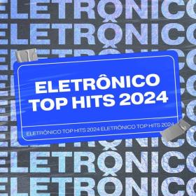 Various Artists - Eletrônico Top Hits 2024  - 2024 - WEB mp3 320kbps-EICHBAUM