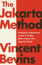 The Jakarta Method Washington's Anti Communist Crusade and the Mass Murder Program That Shaped Our World
