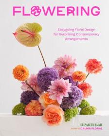 [ CourseWikia com ] Flowering - Easygoing Floral Design for Surprising Contemporary Arrangements