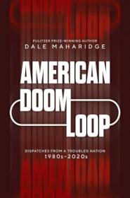 American Doom Loop - Dispatches from a Troubled Nation, 1980's - 2020s